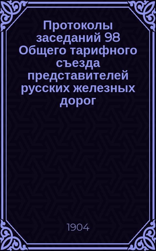 Протоколы заседаний 98 Общего тарифного съезда представителей русских железных дорог. С.-Петербург, 24 и 25 авг. 1904 г.
