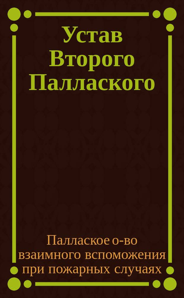 Устав Второго Паллаского (Лифляндской губернии) общества взаимного вспоможения при пожарных случаях : Утв. ... 20 дек. 1903 г.