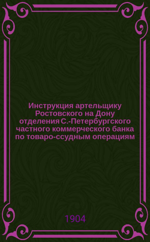 Инструкция артельщику Ростовского на Дону отделения С.-Петербургского частного коммерческого банка по товаро-ссудным операциям