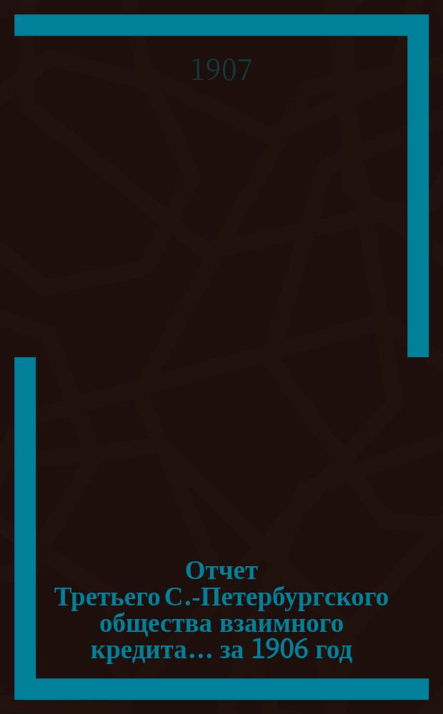 Отчет Третьего С.-Петербургского общества взаимного кредита... ... за 1906 год