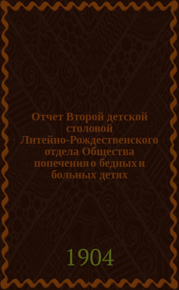 Отчет Второй детской столовой Литейно-Рождественского отдела Общества попечения о бедных и больных детях... ... за 1903 год