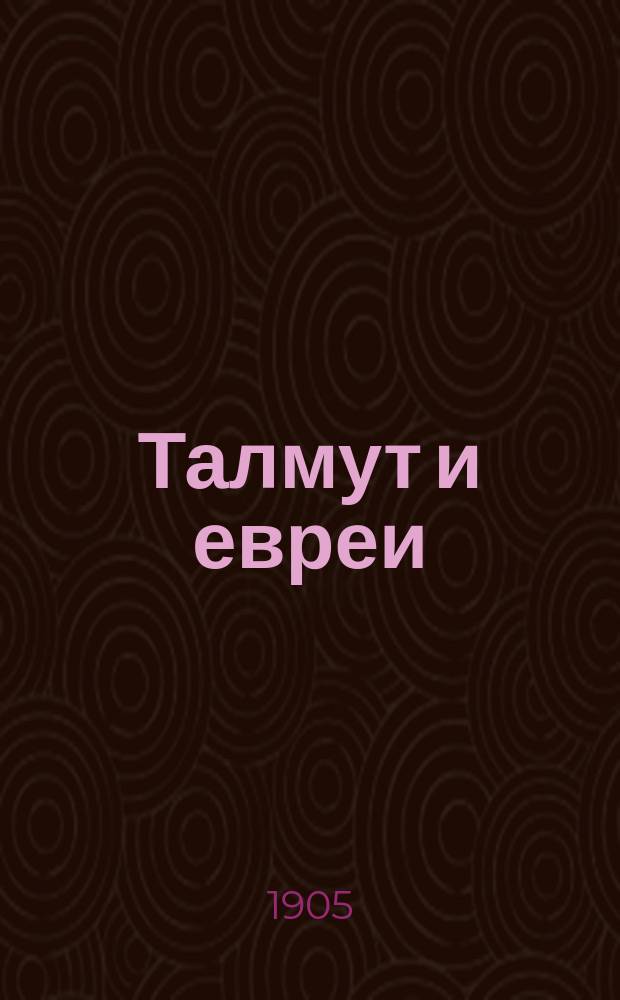 Талмут и евреи : Компиляция из разных Талмудов и коммент. чл.-сотрудника Имп. православ. Палестин. о-ва И. Лютостанского. Кн. 4