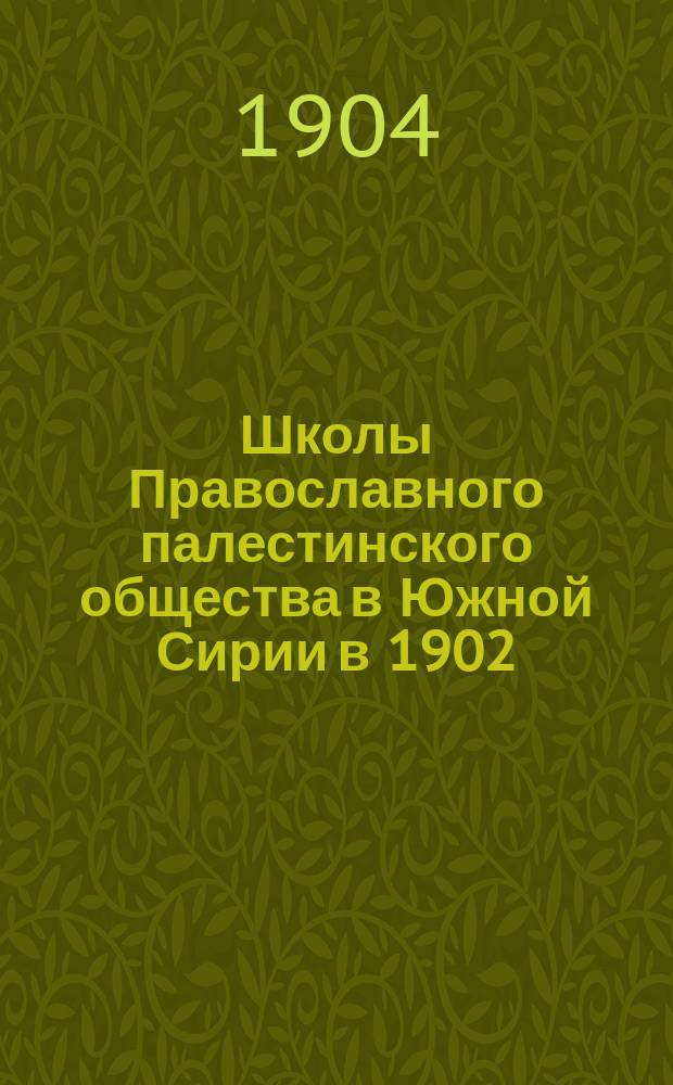 Школы Православного палестинского общества в Южной Сирии в 1902/3 учебном году : отчет инспектора южносирийских школ Общества Д.Ф. Богданова
