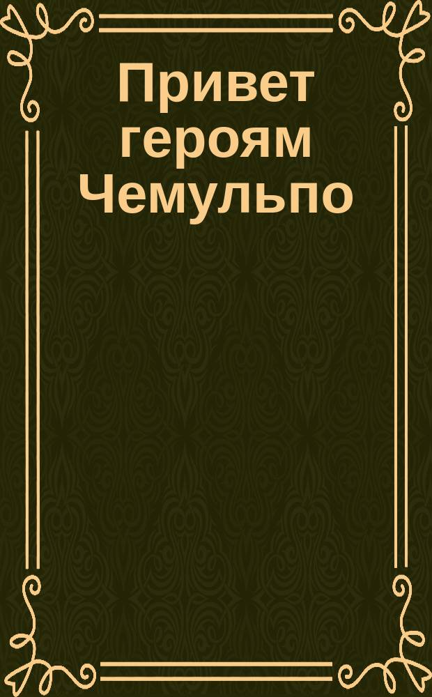 Привет героям Чемульпо : Стихотворение