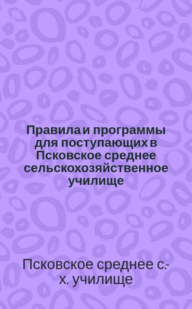 Правила и программы для поступающих в Псковское среднее сельскохозяйственное училище