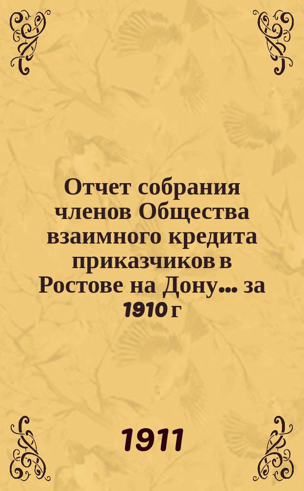 Отчет собрания членов Общества взаимного кредита приказчиков в Ростове на Дону... ... за 1910 г.