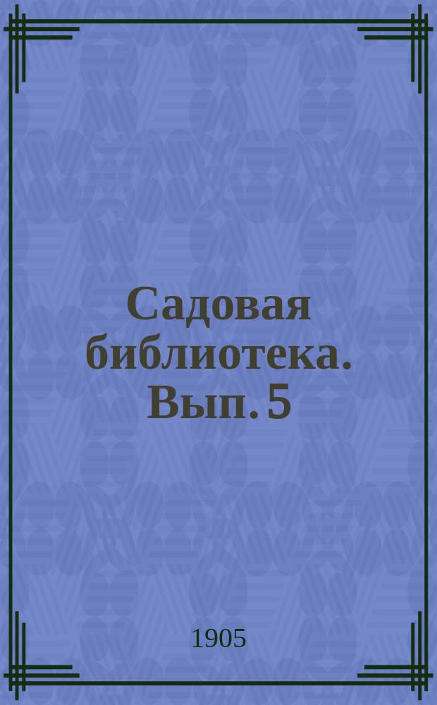 Садовая библиотека. [Вып. 5] : Неприхотливые цветущие растения для комнатной культуры