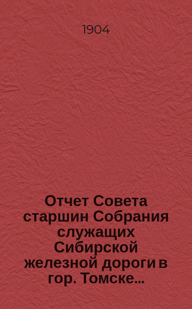 Отчет Совета старшин Собрания служащих Сибирской железной дороги в гор. Томске...
