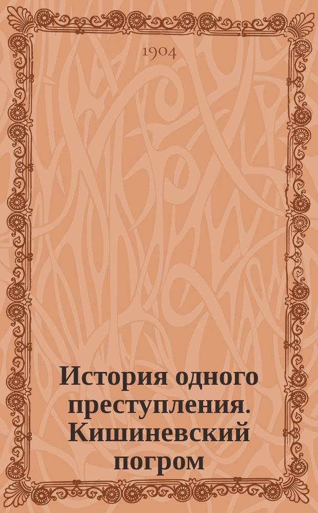 История одного преступления. Кишиневский погром : Сборник материалов и статей