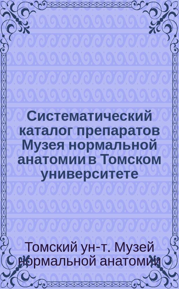 Систематический каталог препаратов Музея нормальной анатомии в Томском университете