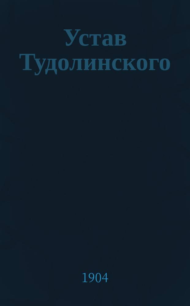 Устав Тудолинского (Эстляндской губ.) общества взаимного вспоможения при пожарных случаях : Утв. ... 15 сент. 1904 г.