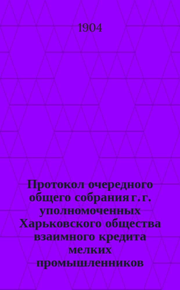 Протокол очередного общего собрания г. г. уполномоченных Харьковского общества взаимного кредита мелких промышленников...