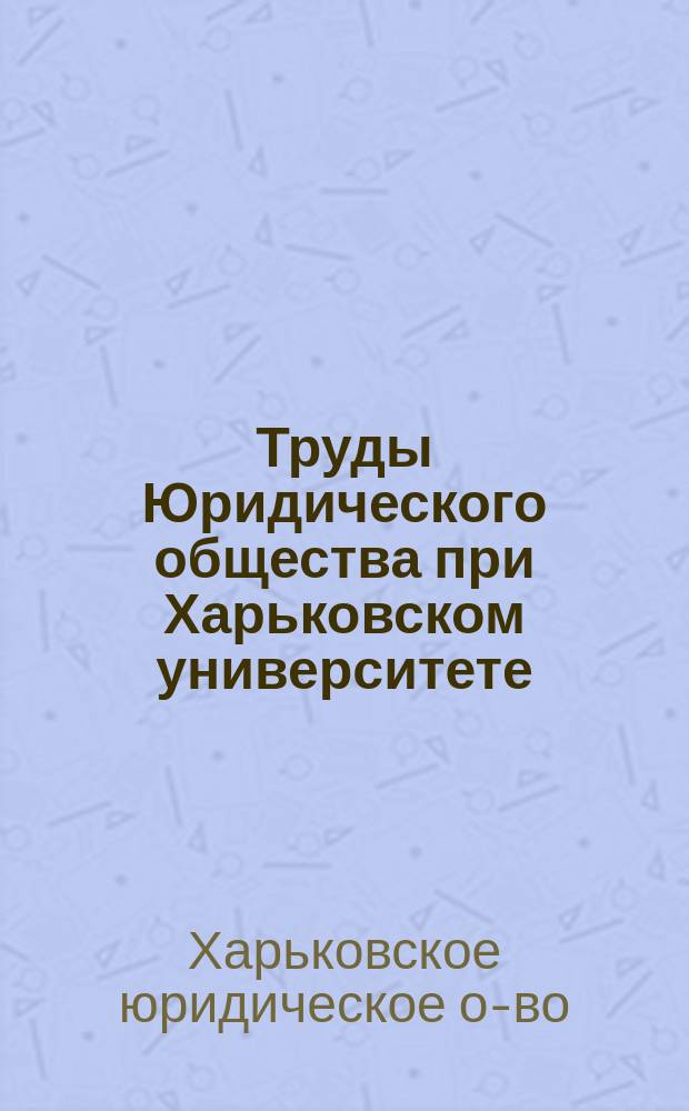 Труды Юридического общества при Харьковском университете : Т. 1