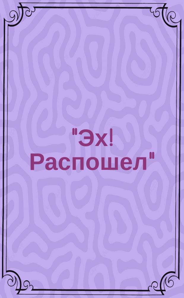 "Эх! Распошел" : Новая цыганская песенка : Цыганские сл