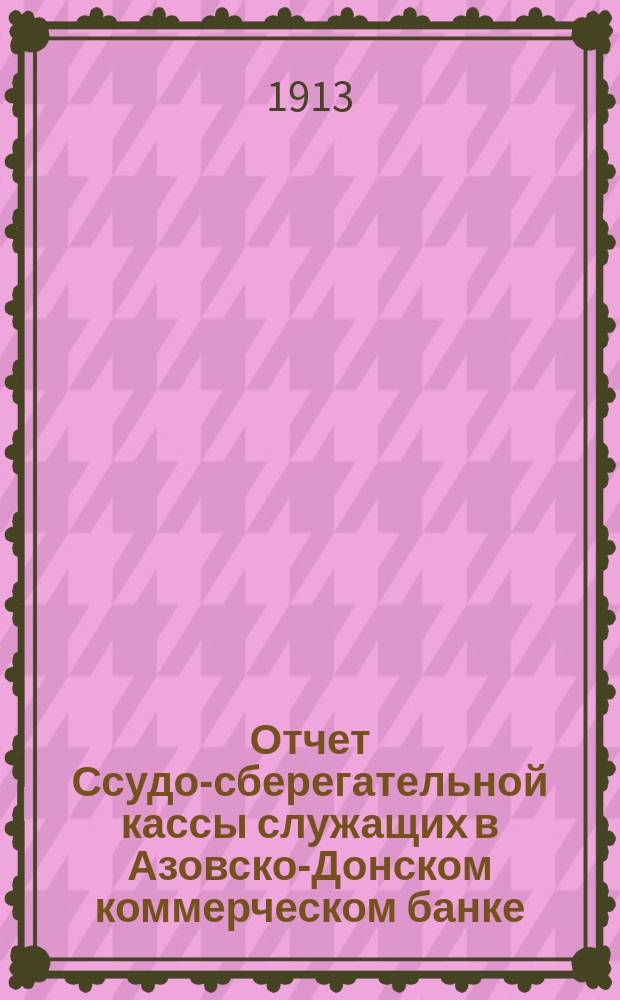 Отчет Ссудо-сберегательной кассы служащих в Азовско-Донском коммерческом банке... ... за 14-й операционный 1912 г.