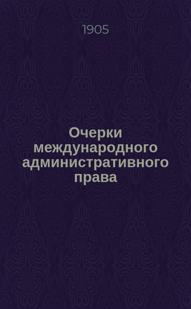 Очерки международного административного права : Принципы и органы. Вып. 1-