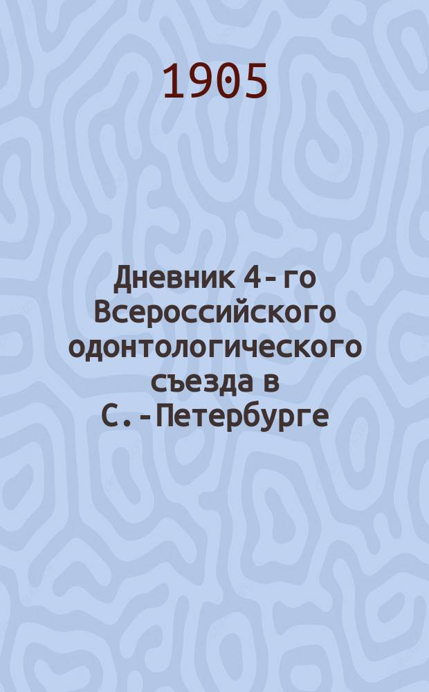 Дневник 4-го Всероссийского одонтологического съезда в С.-Петербурге : № 1-4