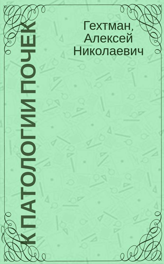 К патологии почек : Эксперим. исследование : (Предварит. сообщение)