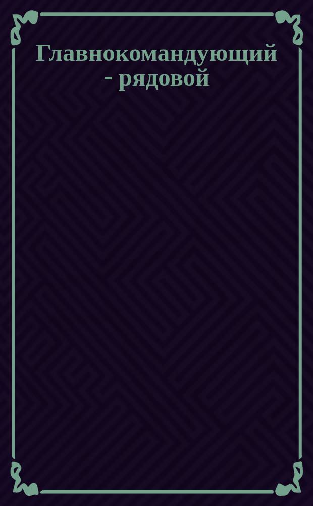 Главнокомандующий - рядовой : О генерале Куропаткине