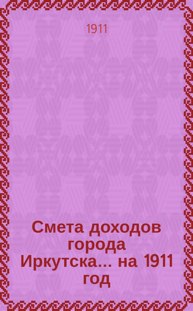 Смета доходов города Иркутска... ... на 1911 год