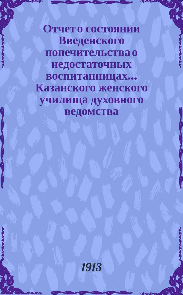 Отчет о состоянии Введенского попечительства о недостаточных воспитанницах... Казанского женского училища духовного ведомства... ... за 1912 год