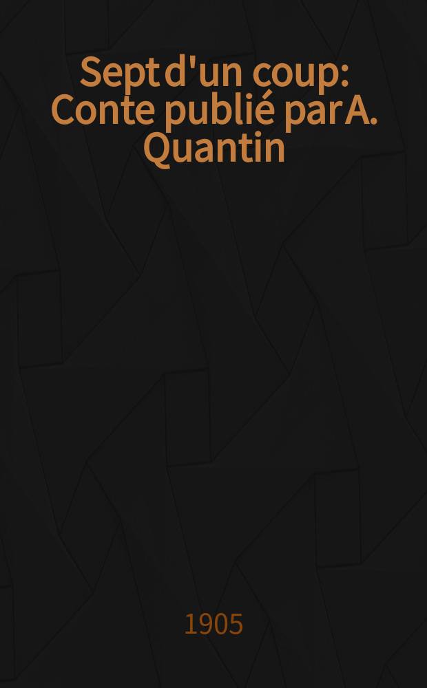 Sept d'un coup : Conte publi&eacute; par A. Quantin