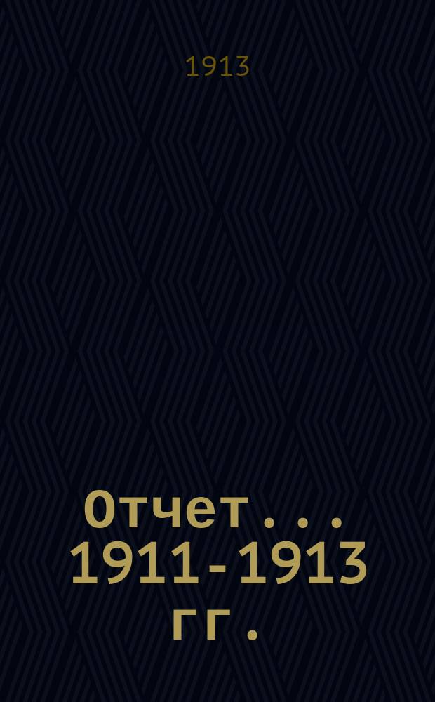 Отчет... 1911-1913 гг.