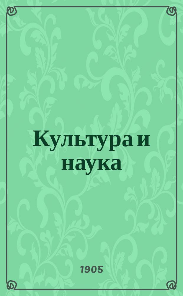 Культура и наука : Ил. обзор практ. жизни, успехов, знаний, открытий и изобретений