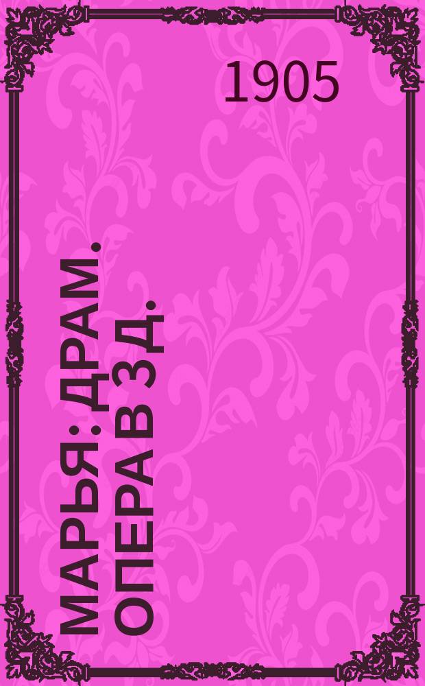Марья : Драм. опера в 3 д. : Краткое либретто : Текст заимствован из украинск. повести Мальчевского