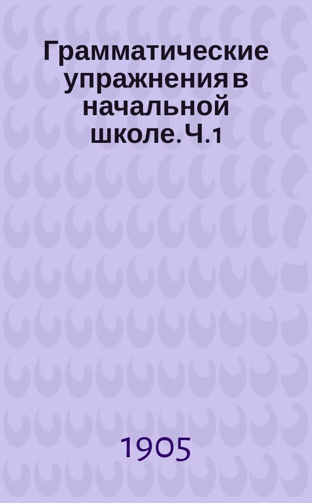 Грамматические упражнения в начальной школе. Ч. 1