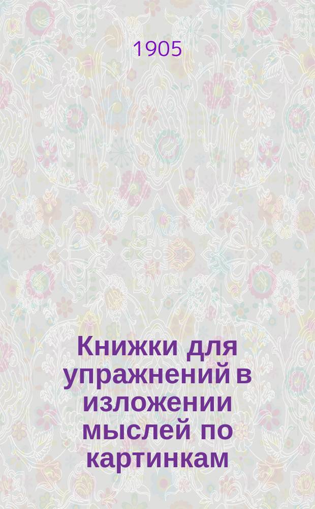 Книжки для упражнений в изложении мыслей по картинкам : Для начальных школ. Кн. 1-15. Кн. 15 : [Как получается хлеб?]