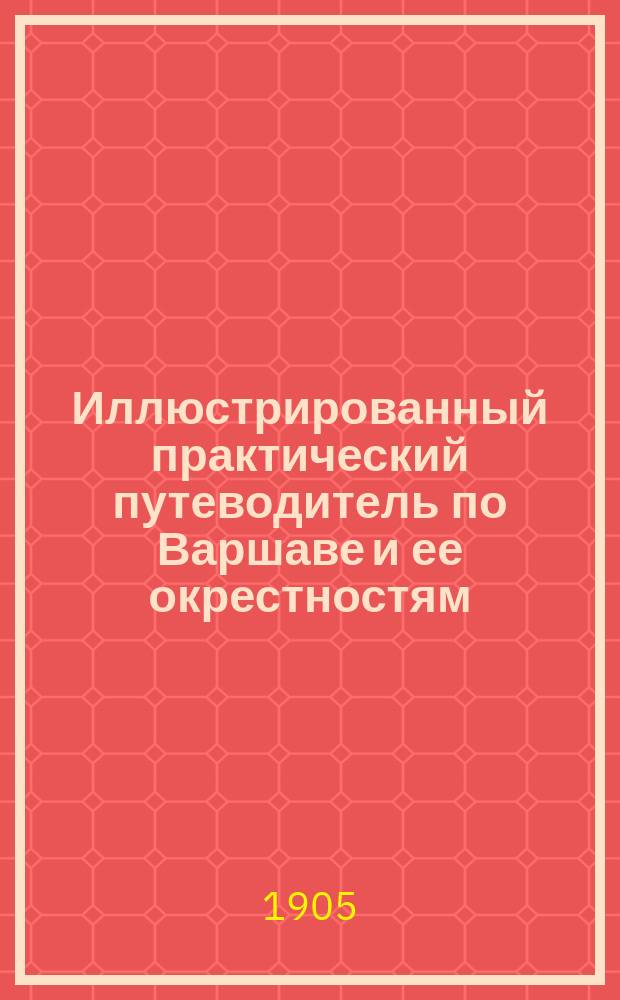 Иллюстрированный практический путеводитель по Варшаве и ее окрестностям