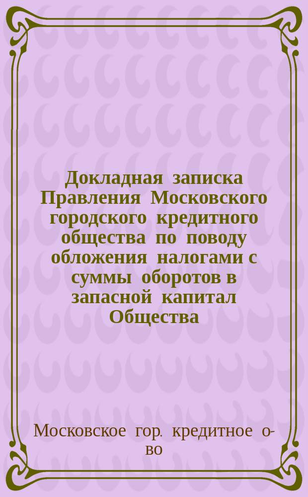 Докладная записка Правления Московского городского кредитного общества [по поводу обложения налогами с суммы оборотов в запасной капитал Общества