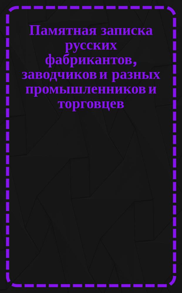 Памятная записка русских фабрикантов, заводчиков и разных промышленников и торговцев