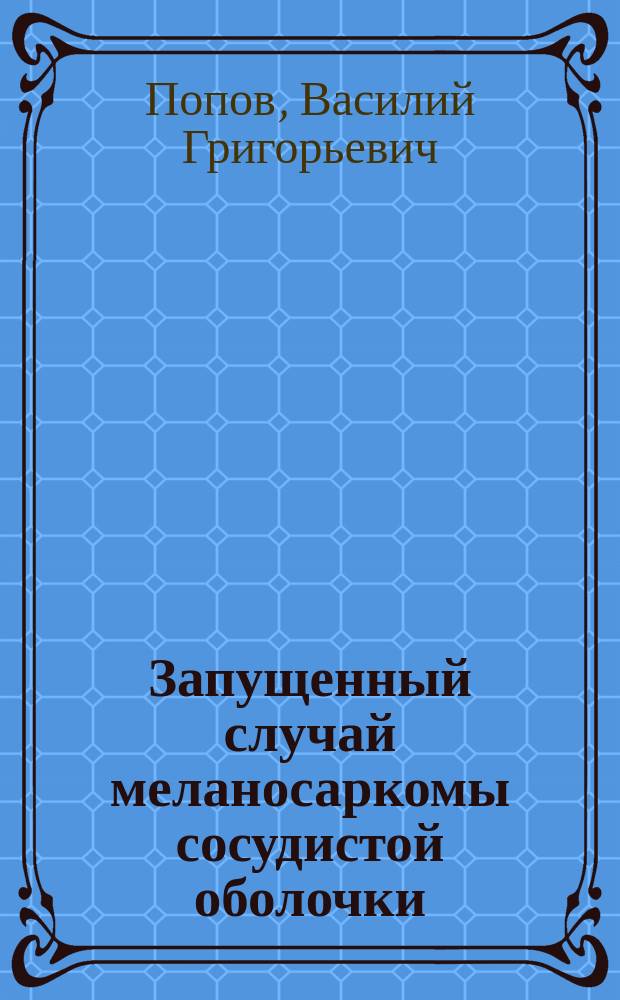 Запущенный случай меланосаркомы сосудистой оболочки