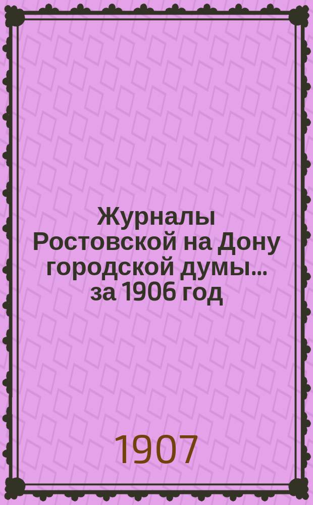 Журналы Ростовской на Дону городской думы... за 1906 год