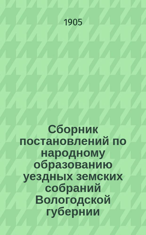Сборник постановлений по народному образованию уездных земских собраний Вологодской губернии
