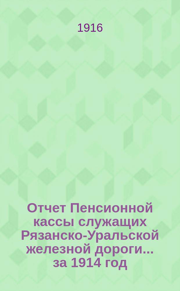 Отчет Пенсионной кассы служащих Рязанско-Уральской железной дороги... за 1914 год