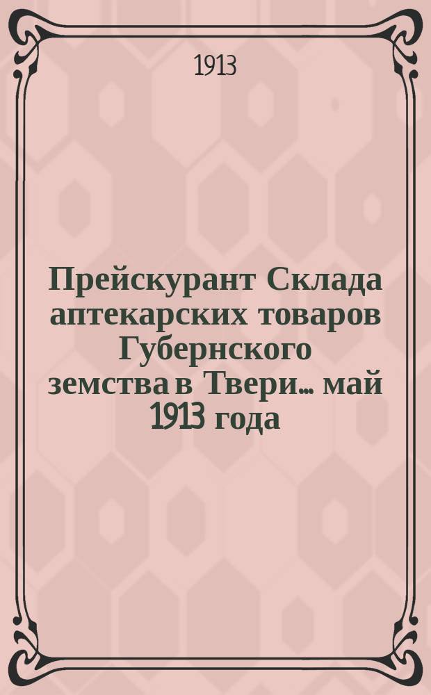 Прейскурант Склада аптекарских товаров Губернского земства в Твери... ... май 1913 года