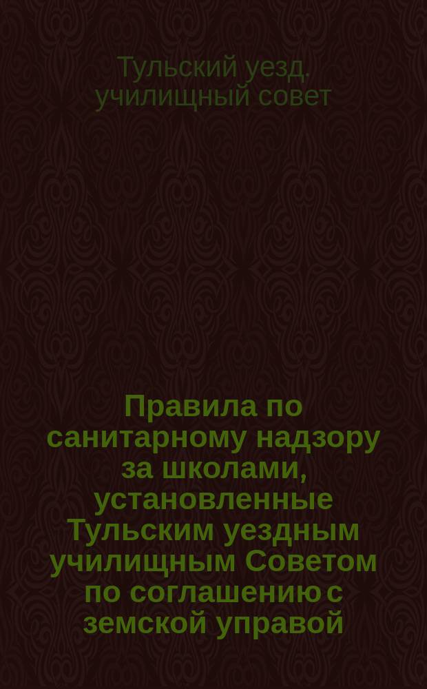 [Правила по санитарному надзору за школами, установленные Тульским уездным училищным Советом по соглашению с земской управой