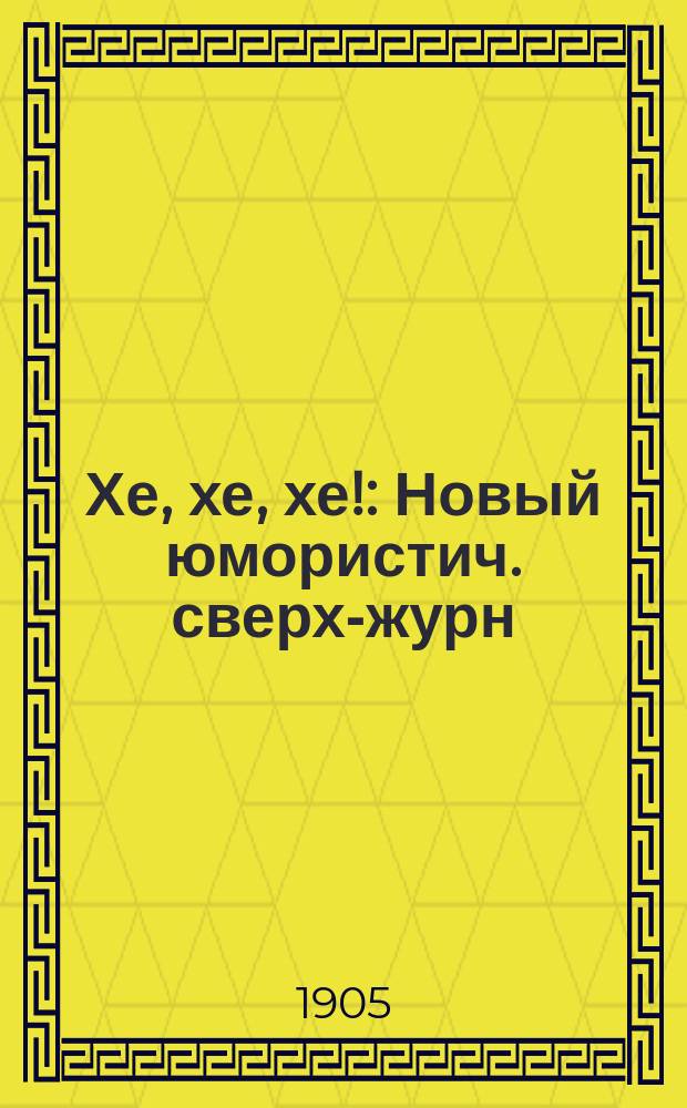 Хе, хе, хе! : Новый юмористич. сверх-журн