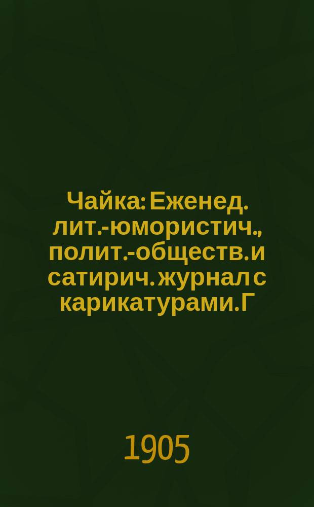 Чайка : Еженед. лит.-юмористич., полит.-обществ. и сатирич. журнал с карикатурами. Г. 1