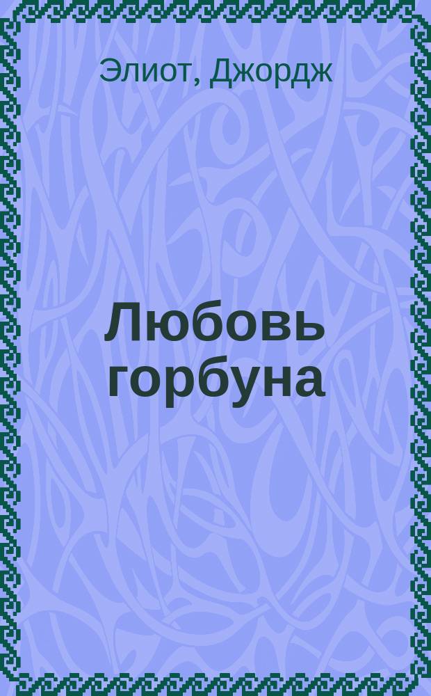 Любовь горбуна : Из романа "Мельница на флосе"