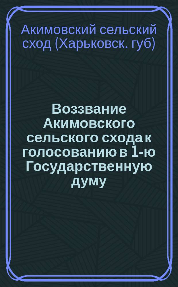 Воззвание Акимовского сельского схода [к голосованию в 1-ю Государственную думу]