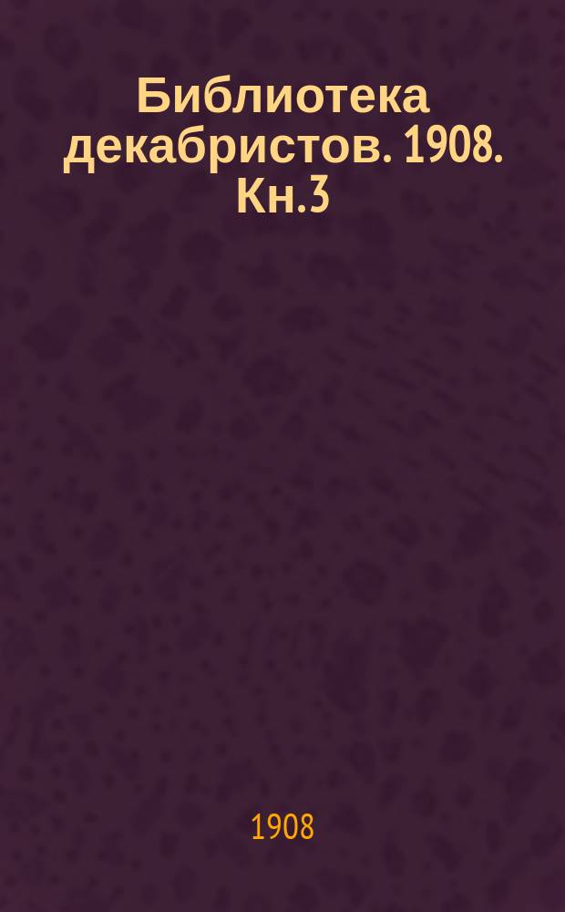 Библиотека декабристов. 1908. Кн. 3 (вып. 11)