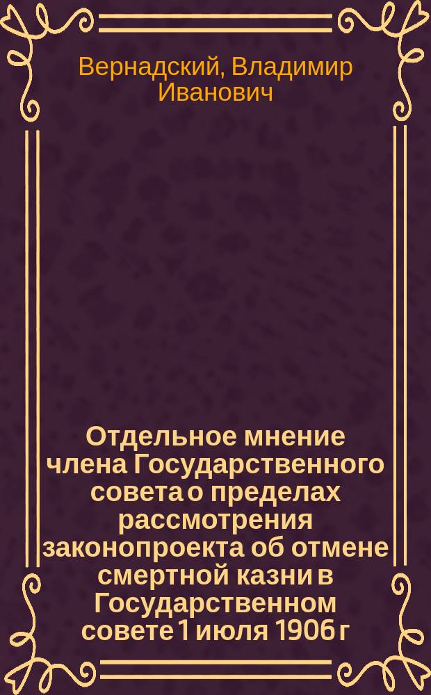Отдельное мнение члена Государственного совета о пределах рассмотрения законопроекта об отмене смертной казни в Государственном совете 1 июля 1906 г.