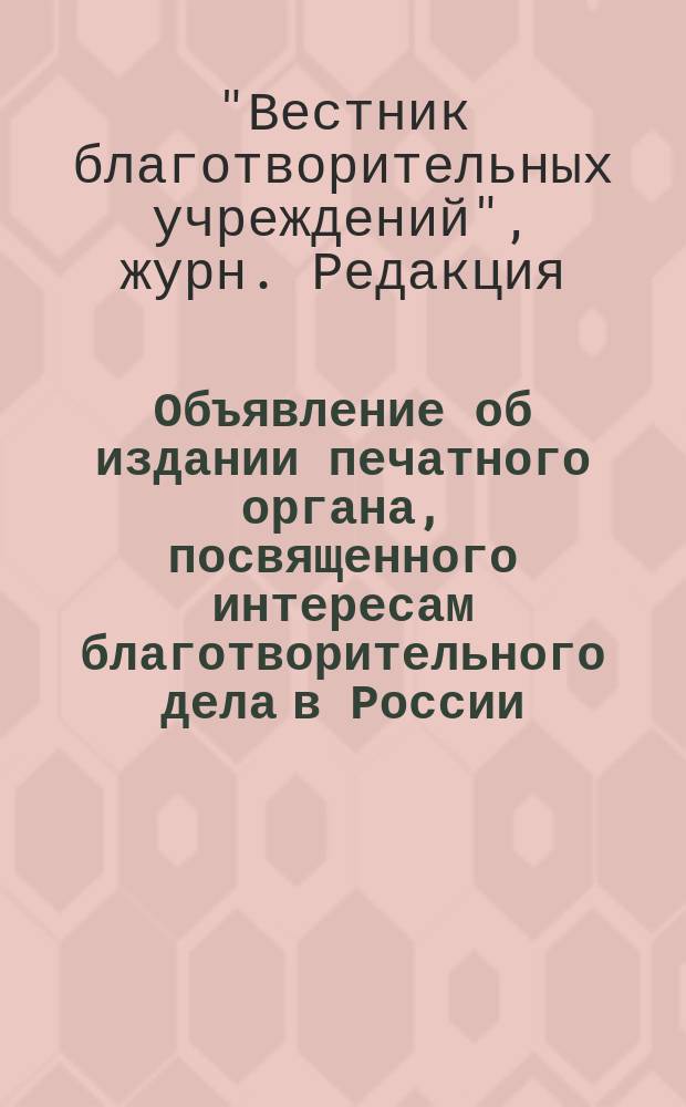 [Объявление об издании печатного органа, посвященного интересам благотворительного дела в России]