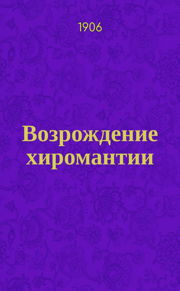 Возрождение хиромантии : Науч.-попул. ил. журнал, посвящ. вопросам хиромантии. Г. 1
