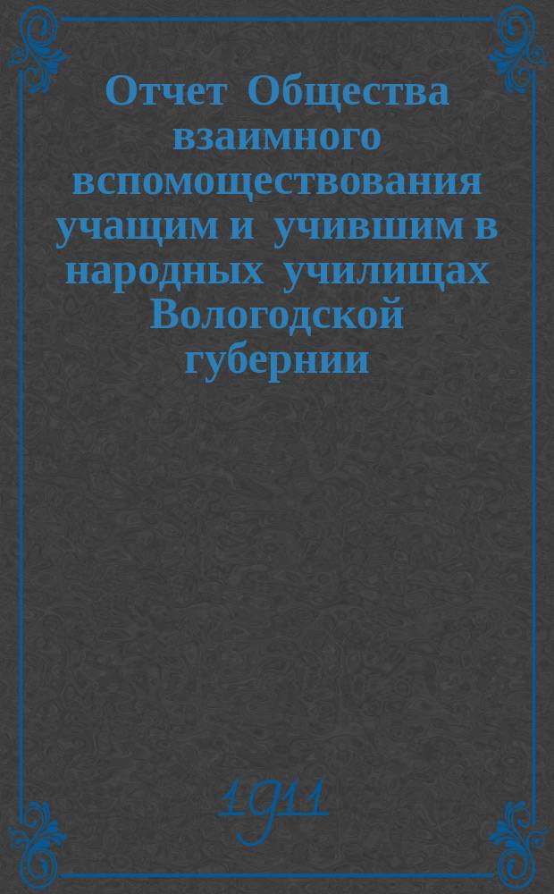 Отчет Общества взаимного вспомоществования учащим и учившим в народных училищах Вологодской губернии... ... за 1910 год