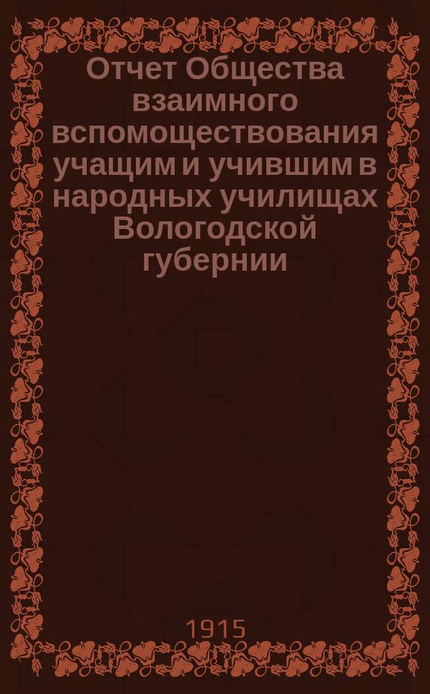 Отчет Общества взаимного вспомоществования учащим и учившим в народных училищах Вологодской губернии... ... за 1914 год